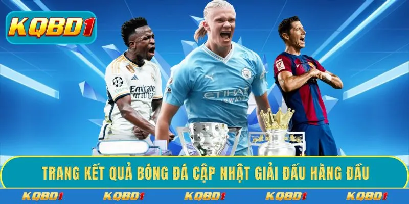Trang kết quả bóng đá cập nhật giải đấu hàng đầu